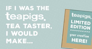 If I was the teapigs tea taster, i would make...