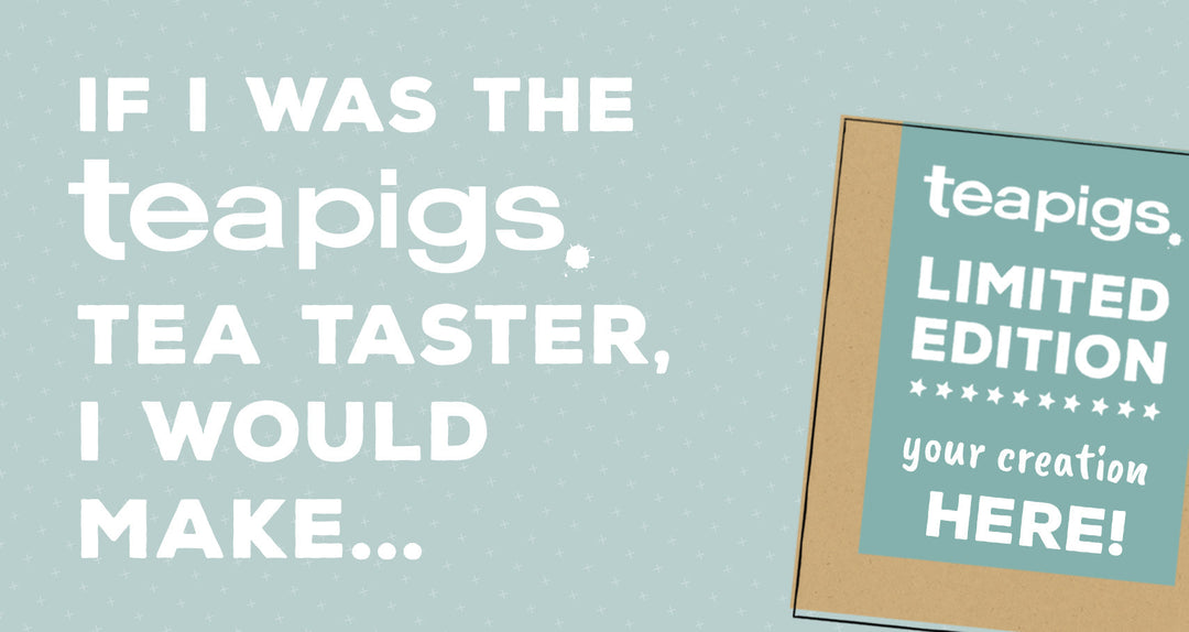 If I was the teapigs tea taster, i would make...